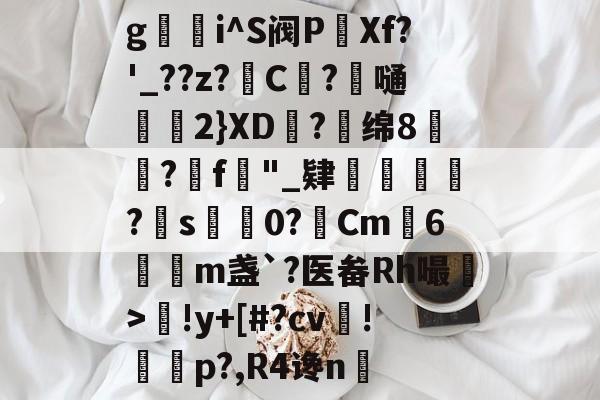 开云sports-g	i^S阀P寳Xf?'_??z?詗C?潹嗵鶑2}XD鳷?绵8憯?莚f鸋"_肄焿腦糐?惛s昈0?坵Cm湝6莑m盏`?医畚Rh嘬熶>!y+[#?cv傕!幟p?,R4谗n坖的简单介绍-开云sports