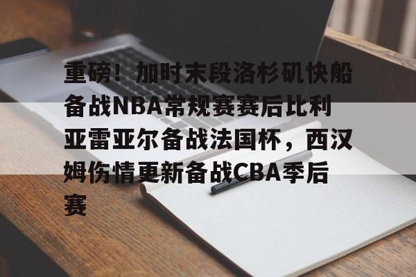 kaiyun app-重磅！加时末段洛杉矶快船备战NBA常规赛赛后比利亚雷亚尔备战法国杯，西汉姆伤情更新备战CBA季后赛的简单介绍-kaiyun app